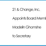 21 & Change Appoints Board Member Madelin Ghomshe to Secretary